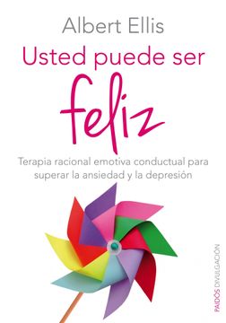 portada Usted Puede ser Feliz: Terapia Racional Emotiva Conductual Para Superar la Ansiedad y la Depresión (in Spanish)