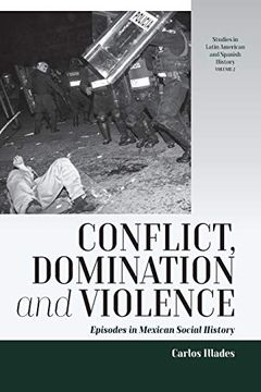 portada Conflict, Domination, and Violence: Episodes in Mexican Social History (Studies in Latin American and Spanish History) (en Inglés)