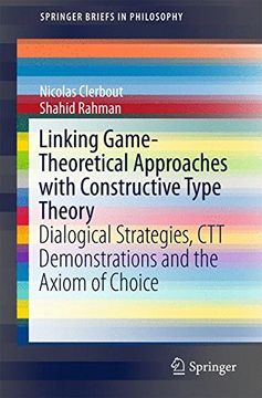 portada Linking Game-Theoretical Approaches With Constructive Type Theory: Dialogical Strategies, ctt Demonstrations and the Axiom of Choice (Springerbriefs in Philosophy) 