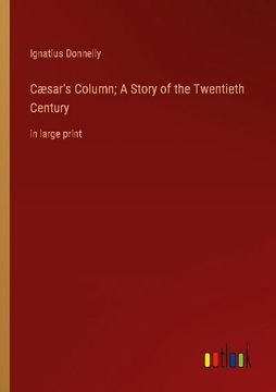 portada Cæsar's Column; A Story of the Twentieth Century: in large print (en Inglés)