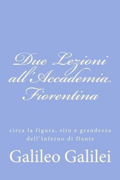 portada Due Lezioni all'Accademia Fiorentina: circa la figura, sito e grandezza dell'Inferno di Dante (Italian Edition)