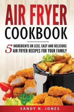 portada Air Fryer Cookbook: 5 Ingredients or Less. Easy and Delicious Air Fryer Recipes for Your Family (in English)