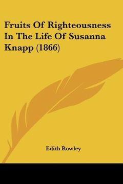 portada fruits of righteousness in the life of susanna knapp (1866) (en Inglés)