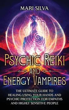 portada Psychic Reiki and Energy Vampires: The Ultimate Guide to Healing Using Your Hands and Psychic Protection for Empaths and Highly Sensitive People (en Inglés)