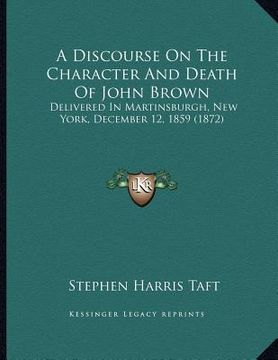 portada a discourse on the character and death of john brown: delivered in martinsburgh, new york, december 12, 1859 (1872) (en Inglés)