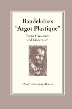 portada baudelaire's "argot plastique": poetic caricature and modernism (in English)