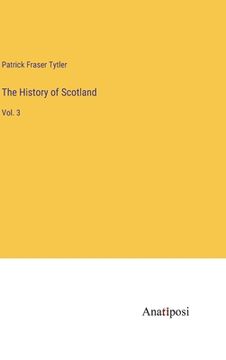 portada The History of Scotland: Vol. 3 (en Inglés)