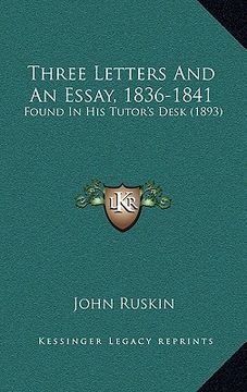 portada three letters and an essay, 1836-1841: found in his tutor's desk (1893) (en Inglés)