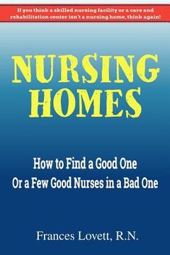 portada Nursing Homes: How to Find a Good One Or a Few Good Nurses in a Bad One (en Inglés)