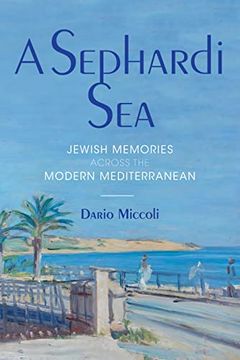 portada A Sephardi Sea: Jewish Memories Across the Modern Mediterranean (Sephardi and Mizrahi Studies) (en Inglés)