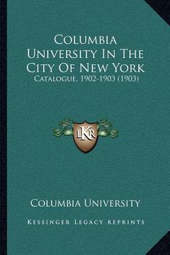 portada columbia university in the city of new york: catalogue, 1902-1903 (1903)