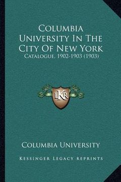 portada columbia university in the city of new york: catalogue, 1902-1903 (1903) (en Inglés)