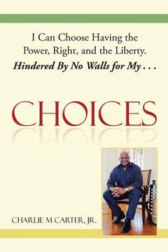 portada Choices: I Can Choose Having the Power, Right, and the Liberty. Hindered By No Walls for My . . . (in English)