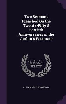portada Two Sermons Preached On the Twenty-Fifty & Fortieth Anniversaries of the Author's Pastorate