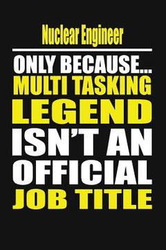 portada Nuclear Engineer Only Because Multi Tasking Legend Isn't an Official Job Title (en Inglés)