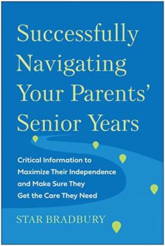 portada Successfully Navigating Your Parents' Senior Years: Critical Information to Maximize Their Independence and Make Sure They get the Care They Need (en Inglés)