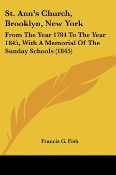 portada st. ann's church, brooklyn, new york: from the year 1784 to the year 1845, with a memorial of the sunday schools (1845) (en Inglés)