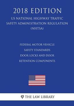 portada Federal Motor Vehicle Safety Standards - Door Locks and Door Retention Components (US National Highway Traffic Safety Administration Regulation) (NHTS (en Inglés)