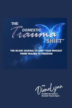 portada The Domestic Trauma Shift 50-Day Journal: The 50-Day Journal to Shift Your Mindset from Trauma to Freedom (in English)