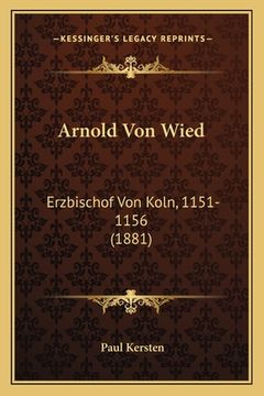 portada Arnold Von Wied: Erzbischof Von Koln, 1151-1156 (1881) (en Alemán)