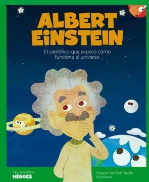 portada Albert Einstein: El Científico que Explicó Cómo Funciona el Universo: 4 (Mis Pequeños Héroes)