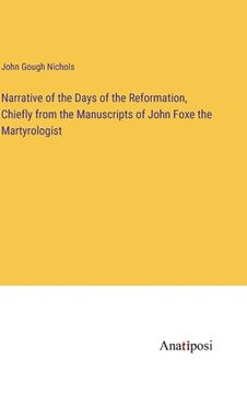 portada Narrative of the Days of the Reformation, Chiefly from the Manuscripts of John Foxe the Martyrologist (en Inglés)