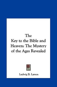portada the key to the bible and heaven: the mystery of the ages revealed (in English)