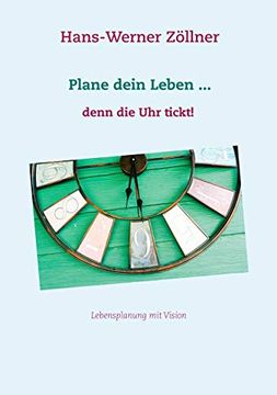portada Plane Dein Leben. Denn die uhr Tickt! Lebensplanung mit Vision (in German)
