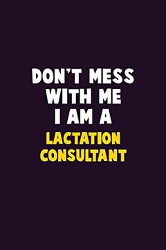 portada Don't Mess With me, i am a Lactation Consultant: 6x9 Career Pride 120 Pages Writing Nots (en Inglés)