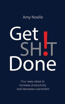 portada Get SH!T Done: Four easy steps to increase productivity and decrease overwhelm (en Inglés)