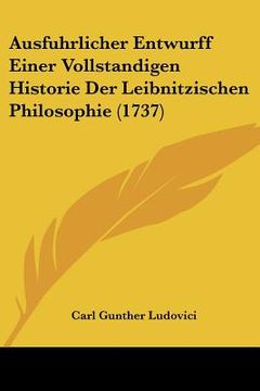 portada ausfuhrlicher entwurff einer vollstandigen historie der leibnitzischen philosophie (1737) (en Inglés)