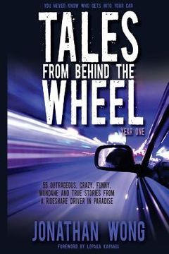 portada Tales From Behind The Wheel: Year One: 55 Outrageous, Crazy, Funny, Mundane, and True Stories from a Rideshare Driver in Paradise