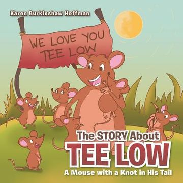 portada The Story about Tee Low: A Mouse with a Knot in His Tail (en Inglés)