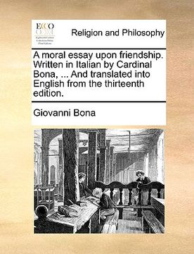 portada a moral essay upon friendship. written in italian by cardinal bona, ... and translated into english from the thirteenth edition. (en Inglés)