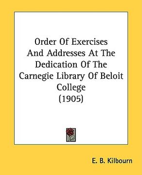 portada order of exercises and addresses at the dedication of the carnegie library of beloit college (1905) (en Inglés)