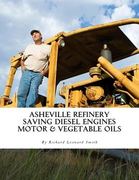 portada Asheville Refinery: Using Diesel Engines With Waste Oil Without Conversion (Chemical & Vegetable) (en Inglés)