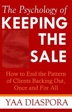 portada The Psychology of Keeping the Sale: How to End the Pattern of Clients Backing Out On You, Once and For All (en Inglés)