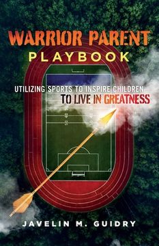 portada Warrior Parent Playbook: Utilizing Sports to Inspire Children to Live in Greatness