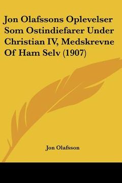 portada jon olafssons oplevelser som ostindiefarer under christian iv, medskrevne of ham selv (1907) (in English)