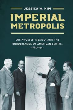 portada Imperial Metropolis: Los Angeles, Mexico, and the Borderlands of American Empire, 1865-1941 (The David j. Weber Series in the new Borderlands History) (en Inglés)