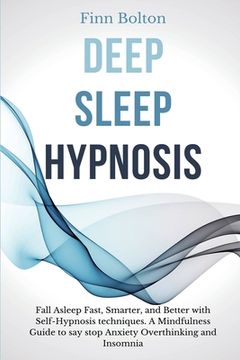 portada Deep Sleep Hypnosis: Fall Asleep Fast, Smarter And Better With Self-Hypnosis Techniques. A Mindfulness Guide To Say Stop Anxiety, Overthink (en Inglés)