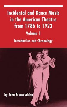 portada Incidental and Dance Music in the American Theatre from 1786 to 1923: Volume 1, Introduction and Chronology (hardback)