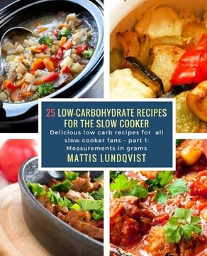 portada 25 Low-Carbohydrate Recipes for the Slow Cooker: Delicious low carb recipes for all slow cooker fans - part 1: Measurements in grams