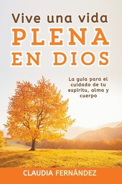 portada Vive Una Vida Plena en Dios: La Guía para el Cuidado de tu Espíritu, Alma y Cuerpo