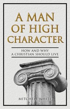 portada A Man of High Character: How and Why a Christian Should Live (en Inglés)
