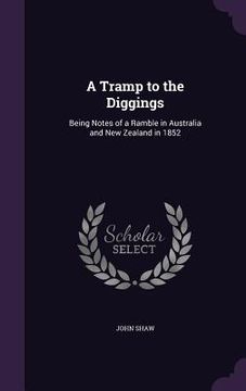 portada A Tramp to the Diggings: Being Notes of a Ramble in Australia and New Zealand in 1852 (en Inglés)