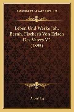 portada Leben Und Werke Joh. Bernh. Fischer's Von Erlach Des Vaters V2 (1895) (en Alemán)