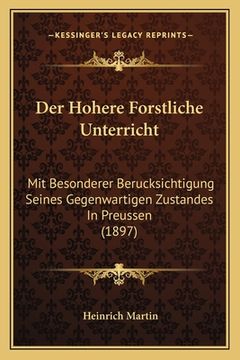 portada Der Hohere Forstliche Unterricht: Mit Besonderer Berucksichtigung Seines Gegenwartigen Zustandes In Preussen (1897) (in German)