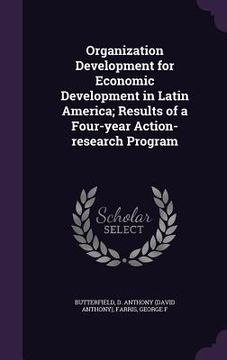 portada Organization Development for Economic Development in Latin America; Results of a Four-year Action-research Program (en Inglés)