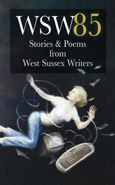 portada Wsw 85: Stories and Poems from West Sussex Writers: Stories and Poems from West Sussex Writers (en Inglés)